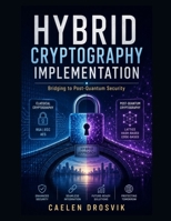 Hybrid Cryptography Implementation: Bridging to Post-Quantum Security B0HBNFKYXB Book Cover