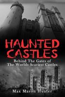 Haunted Castles: Behind the Gates of the Worlds Scariest Castles 1548498564 Book Cover