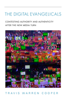 The Digital Evangelicals: Contesting Authority and Authenticity After the New Media Turn 025306225X Book Cover
