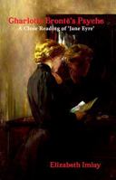 Charlotte Bronte's Psyche: A Close Reading of 'Jane Eyre' 1068467428 Book Cover