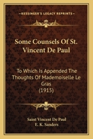 Some Counsels Of St. Vincent De Paul: To Which Is Appended The Thoughts Of Mademoiselle Le Gras 0548698139 Book Cover