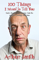100 Things I Meant To Tell You: Rants, Rhymes  Reportage from the Original Grumpy Old Man 0749581948 Book Cover