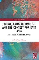 China, Faits Accomplis and the Contest for East Asia: The Shadow of Shifting Power (Asian Security Studies) 1032329424 Book Cover