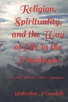 Religion, Spirituality, and the Way of Life in the Himalayas: Nepal, Bhutan, Tibet and Myanmar B0BMLGVNP6 Book Cover