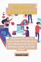 Obligation Free Network Marketing: Systems On How To Erase Costs While Building Your Network Giving You Endless Leads and Cash Flow! B08W7DK9VT Book Cover
