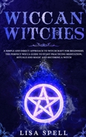 Wiccan Witches: A Simple and Direct Approach to Witchcraft for Beginners. The Perfect Wicca Guide to Start Practicing Meditation, Rituals and Magic and Becoming A Witch 191414418X Book Cover
