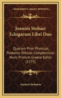 Joannis Stobaei Eclogarum Libri Duo: Quorum Prior Physicas, Posterior Ethicas Complectituri Nunc Primum Graece Editis (1575) 1166175634 Book Cover