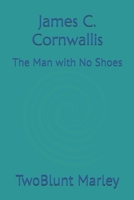 James C. Cornwallis: The Man with No Shoes B0FLDMLHN3 Book Cover