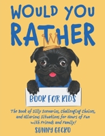 Would You Rather Book for Kids: The Book of Silly Scenarios, Challenging Choices, and Hilarious Situations for Hours of Fun with Friends and Family! (Game Book Gift Ideas) B086PVQR93 Book Cover