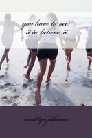 You Have to See It to Believe It 154515709X Book Cover