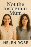 Not the Instagram Mum: The messy, sweary, tea-stained truth about motherhood that never makes the grid B0FQJFVW9Z Book Cover