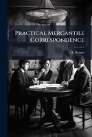 Practical Mercantile Correspondence: A Collection of 300 Modern Genuine Letters of Business 1274592925 Book Cover