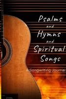 Psalms and Hymns and Spiritual Songs: A Songwriting Journal 107912540X Book Cover