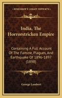 India, The Horrorstricken Empire: Containing A Full Account Of The Famine, Plagues, And Earthquake Of 1896-1897 1120299446 Book Cover