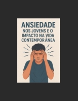 Ansiedade nos jovens contemporâneos e o impacto da tecnologia (Portuguese Edition) B0GSD9QB6Y Book Cover
