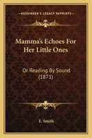 Mamma's Echoes For Her Little Ones: Or Reading By Sound 1164840797 Book Cover