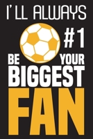 I'll Always Be Your Biggest Fan : Notebook for Soccer Lovers, Journal for Football Fans, ( 110 College Ruled Lined Paper 6 X 9 ), Can Be Used As a Diary or Composition Notebook for School. Soccer Gift 1712819275 Book Cover