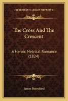 The Cross And The Crescent: A Heroic Metrical Romance 1165122456 Book Cover