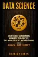 Data Science: What the Best Data Scientists Know About Data Analytics, Data Mining, Statistics, Machine Learning, and Big Data - That You Don't 172964239X Book Cover