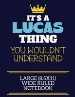 It's A Lucas Thing You Wouldn't Understand Large (8.5x11) Wide Ruled Notebook: A cute book to write in for any book lovers, doodle writers and budding authors! 1701466260 Book Cover