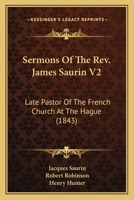 Sermons Of The Rev. James Saurin V2: Late Pastor Of The French Church At The Hague 0548728771 Book Cover