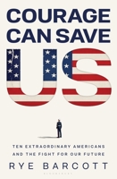 Courage Can Save Us: Ten Extraordinary Americans and the Fight for Our Future B0GGCDZGJN Book Cover