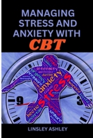 Managing Stress and Anxiety with Cognitive Behavioral Therapy B0BW2RY76V Book Cover