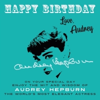 Happy Birthday-Love, Audrey: On Your Special Day, Enjoy the Wit and Wisdom of Audrey Hepburn, the World's Most Elegant Actress 1915393604 Book Cover