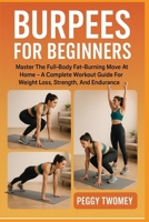 BURPEES FOR BEGINNERS: Master The Full-Body Fat-Burning Move At Home – A Complete Workout Guide For Weight Loss, Strength, And Endurance B0FQV5V2C6 Book Cover