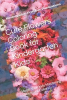 Cute Flowers Coloring Book for Kindergarten Kids: Helps Your kids Mastering the uses of Colors! B098W7B4PP Book Cover