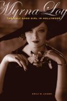 Myrna Loy: The Only Good Girl in Hollywood 0520274504 Book Cover