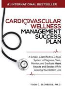 Cardiovascular Wellness Management Success Plan: A Simple, Cost Effective 3-Step System to Diagnose, Treat, Monitor and Eradicate Heart Attacks and Strokes from Your Practice While Growing Your Bottom 1644672049 Book Cover