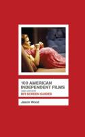 100 American Independent Films (Bfi Screen Guides) 1844572897 Book Cover