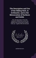 The Description and Use of the Sliding Rule, in the Mensuration of Wood, Stone, Bales, &C. Also, the Description of the Ship-Carpenters Sliding Rule, and Its Use Applied to the Construction of Masts,  1358380414 Book Cover