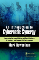 An Introduction to Cybernetic Synergy: Improving Decision-Making and Cost Efficiency in Business and Commercial Environments 0367761386 Book Cover