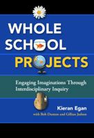 Whole School Projects: Engaging Imaginations Through Interdisciplinary Inquiry 0807755834 Book Cover