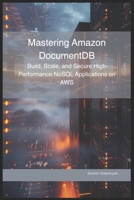 Mastering Amazon DocumentDB: Build, Scale, and Secure High-Performance NoSQL Applications on AWS B0F2Y7PM6M Book Cover