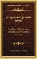 Paraphrasis Epistolae Iacobi: Cum Notis Et Latinarum Translationum Varietate (1781) 1165926865 Book Cover