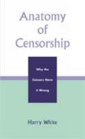 Anatomy of Censorship: Why the Censors Have it Wrong 0761807012 Book Cover