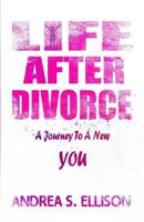 Life After Divorce: A Journey To A New You 1546318798 Book Cover