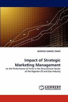 Impact of Strategic Marketing Management: on the Performance of Firms in the Downstream Sector of the Nigerian Oil and Gas Industry 3844390456 Book Cover