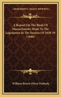 A Report on the Birds of Massachusetts Made to the Legislature in the Session of 1838-39 1246086492 Book Cover