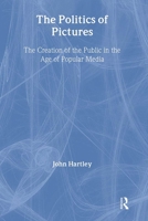 The Politics of Pictures: The Creation of the Public in the Age of Popular Media 0415015421 Book Cover