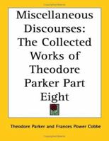 Miscellaneous Discourses: The Collected Works of Theodore Parker V8 1417946946 Book Cover