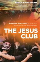 The Jesus Club: Incredible True Stories of How God Is Moving in Our High Schools 0800798198 Book Cover