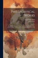 Philosophical Works: Preliminary Discourse by the Editor. On the Conduct of the Understanding. an Essay Concerning Human Understanding 1021335592 Book Cover