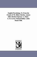 English Psychology, Tr. from the French of Th. Ribot. Hartley--James Mill--Herbert Spencer--A. Bain--G. H. Lewes--Samuel Bailey--John Stuart Mill. 1425535860 Book Cover