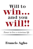 Will to Win...And You Will!!: Power to Live a Victorious Life 1664157700 Book Cover