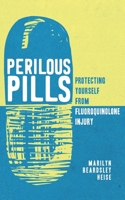 Perilous Pills : Protecting Yourself from Fluoroquinolone Injury 1733390502 Book Cover