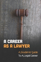 A Career As A Lawyer: A Students' Guide To A Legal Career: First Steps For Those Considering A Legal Career B09C326VJX Book Cover